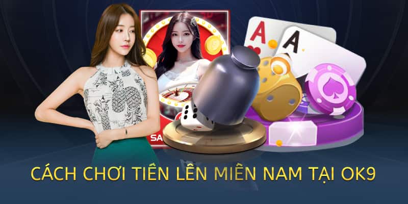 Cách chơi Tiến lên miền Nam online – Hướng dẫn chi tiết 2025 3 cách chơi tiến lên miền nam tại ok9