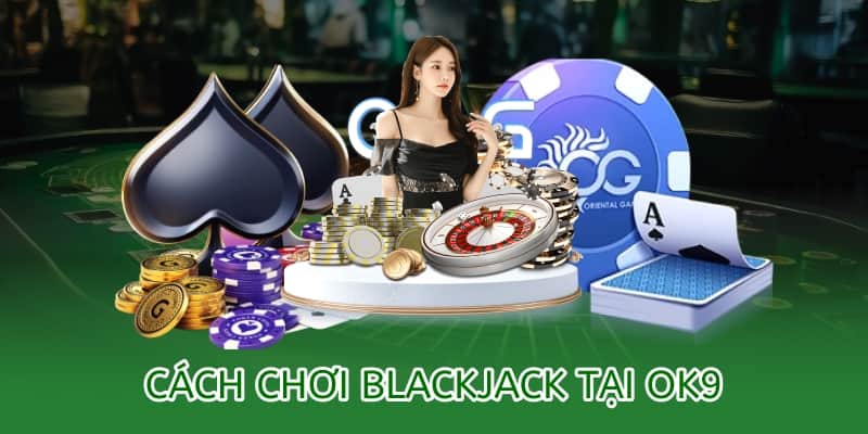 Cách chơi Blackjack online tại OK9 – Bí quyết thắng lớn 2025 2 cách chơi blackjack ok9